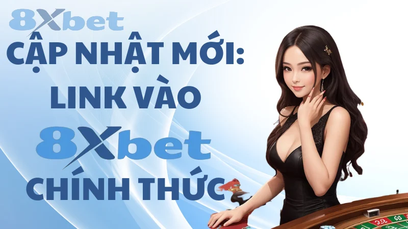 Tại sao cần tham gia được link vào 8Xbet?