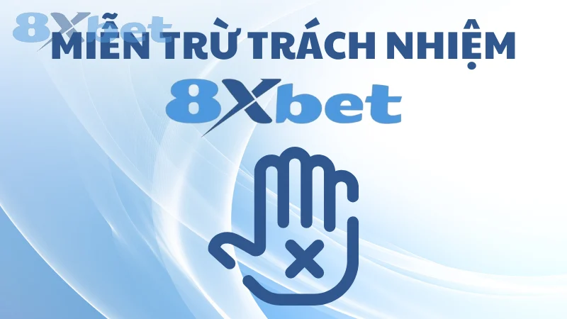 Miễn trừ trách nhiệm 8Xbet được quy định ra sao?